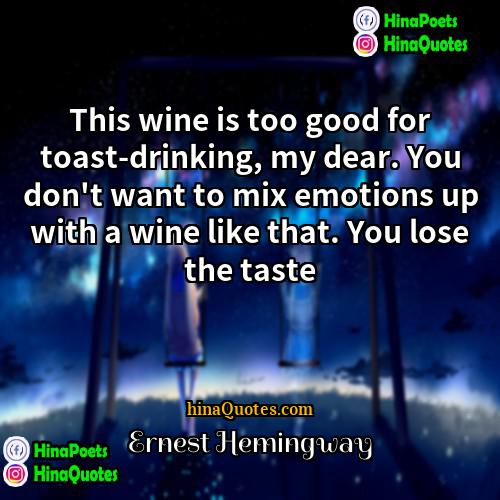 Ernest Hemingway Quotes | This wine is too good for toast-drinking,